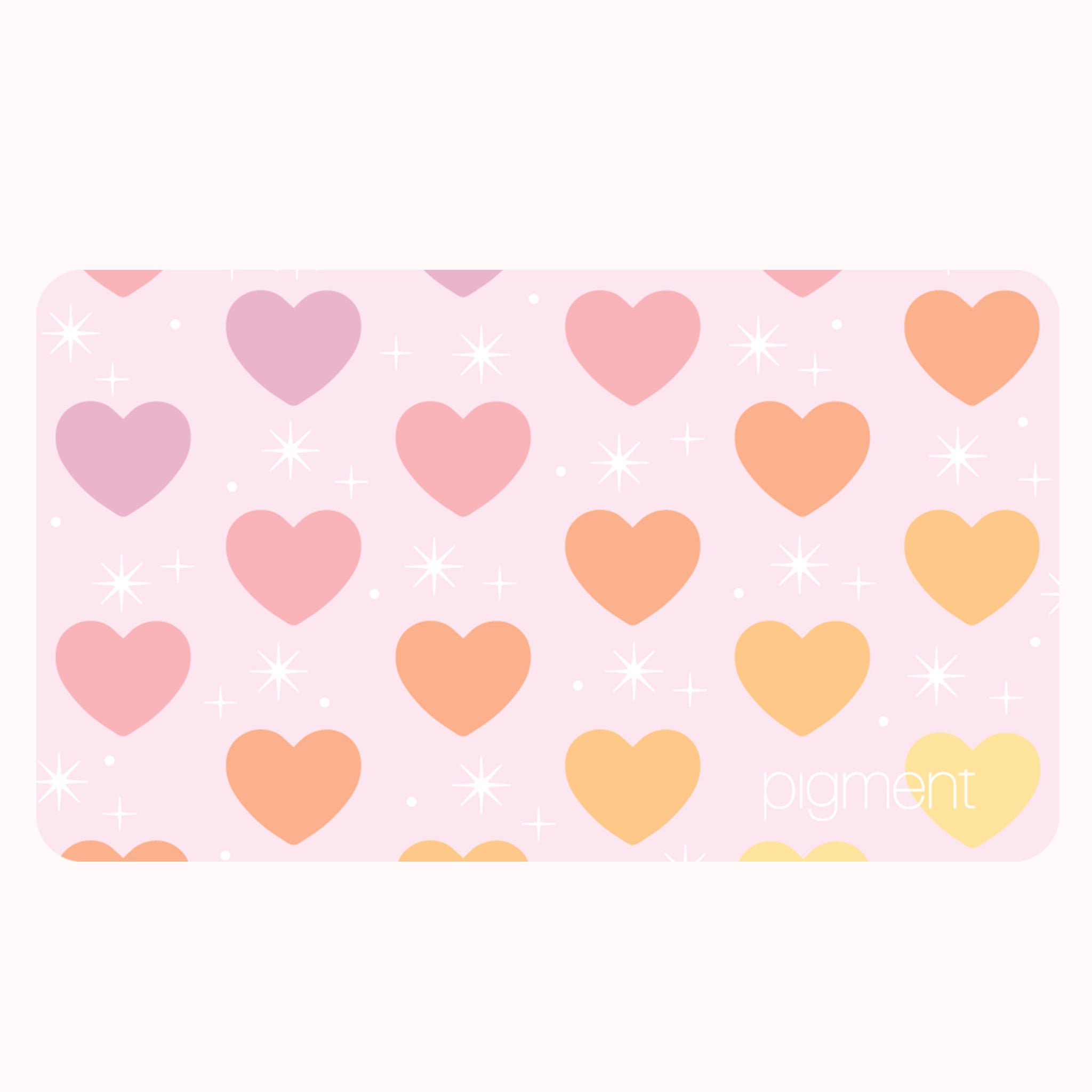 On a white background is a soft pink gift card with multicolored hearts and white detail sparkles along with white small text in the bottom right corner that reads, "Pigment".