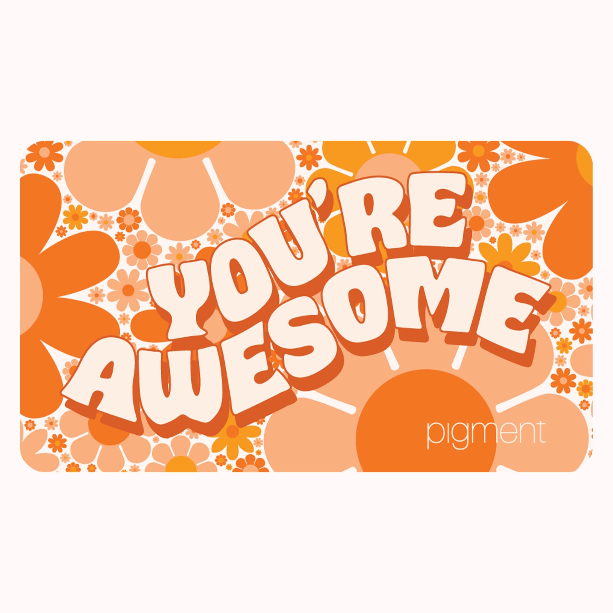 On a white background is an orange daisy print gift card with white text in the center that reads, "You're Awesome".