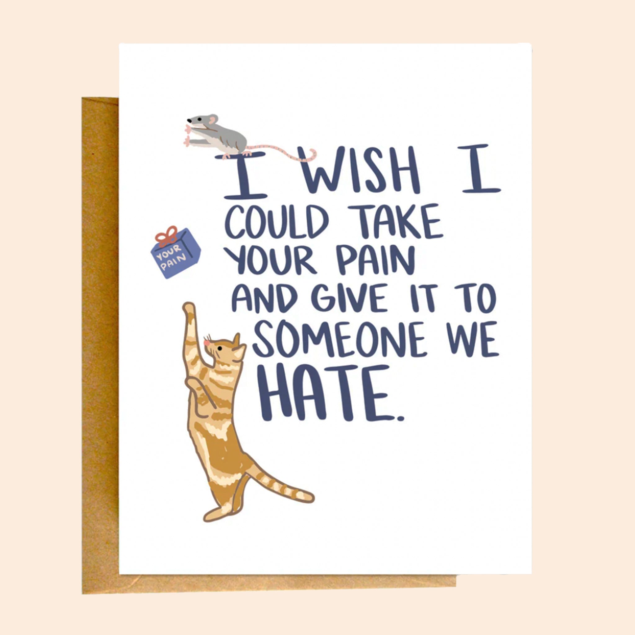 On a tan background is a white card with a cat and mouse graphic along with text that reads, "I Wish I Could Take Your Pain And Give It To Someone We Hate". 