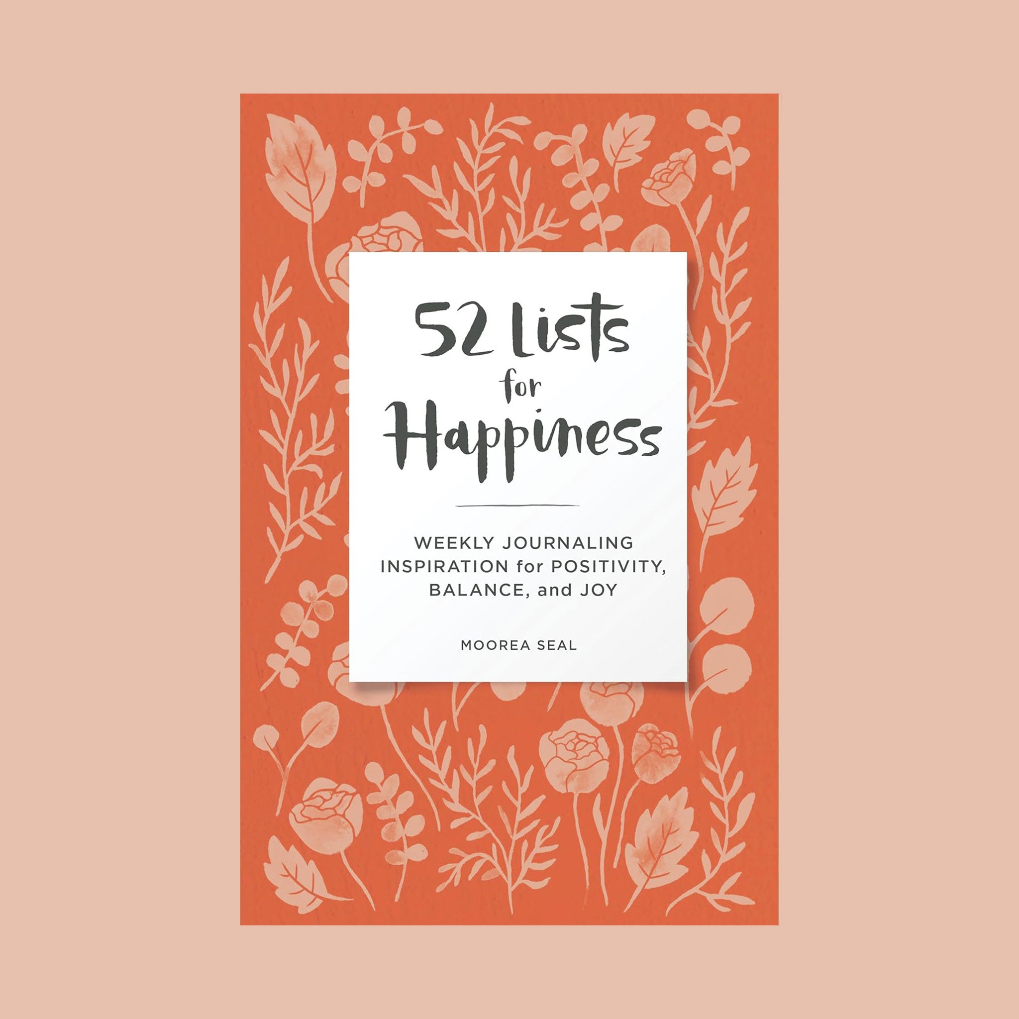 52 lists for happiness. weekly journaling inspiration for positivity, balance, and joy by moorea seal. terracotta colored cover with flower and leaf illustrations.