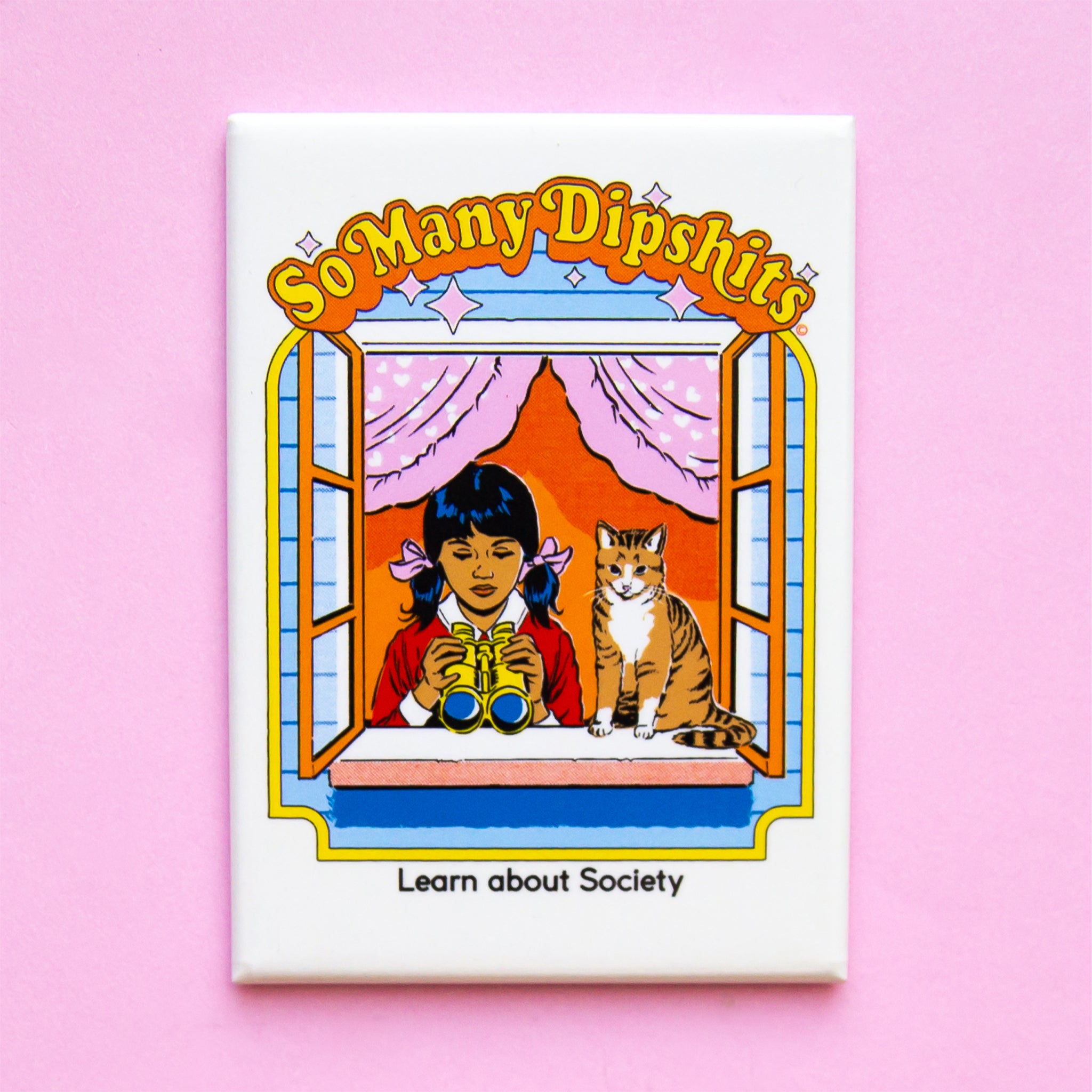 On a pink background is a rectangular magnet with an illustration of a little girl and her orange cat looking out the window with binoculars and text that reads, "So many dipshits Learn about society".