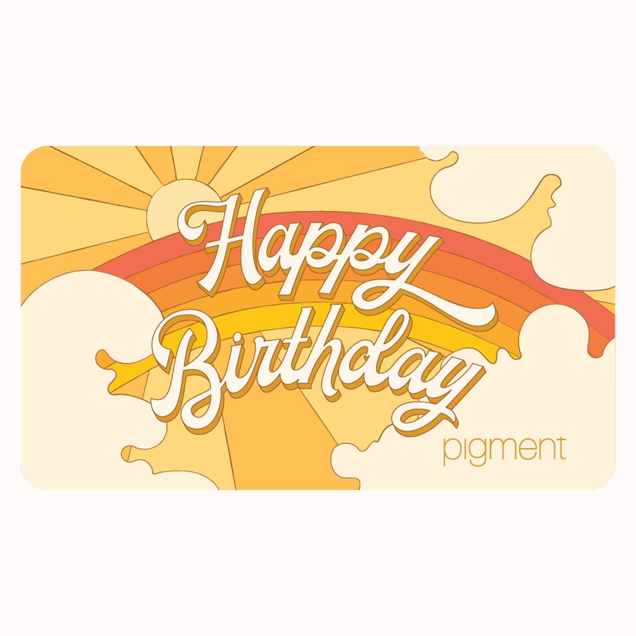 On a white background is an orange, yellow and red gift card with a rainbow and sky design along with ivory text across the front that reads, &quot;Happy Birthday&quot; and smaller text in the bottom right corner that reads, &quot;Pigment&quot;.