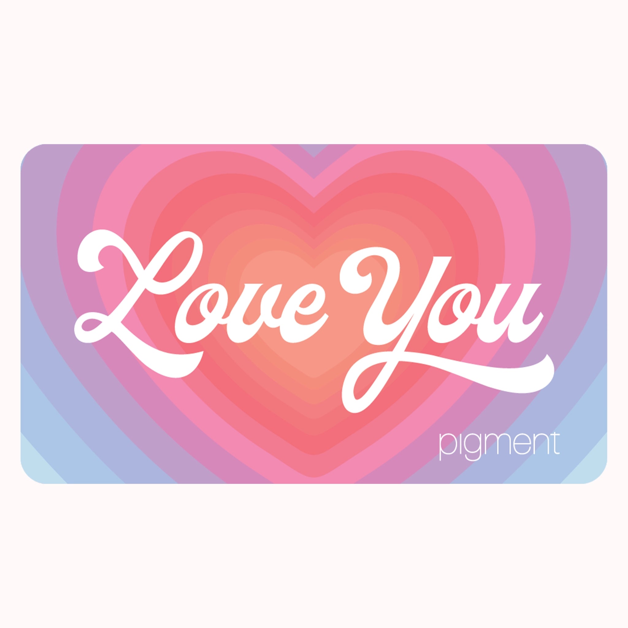 On a white background is a pink, purple and red gradient heart gift card with white text in the center that reads, &quot;Love You&quot; along with much smaller letters in the bottom right corner that reads, &quot;Pigment&quot;.