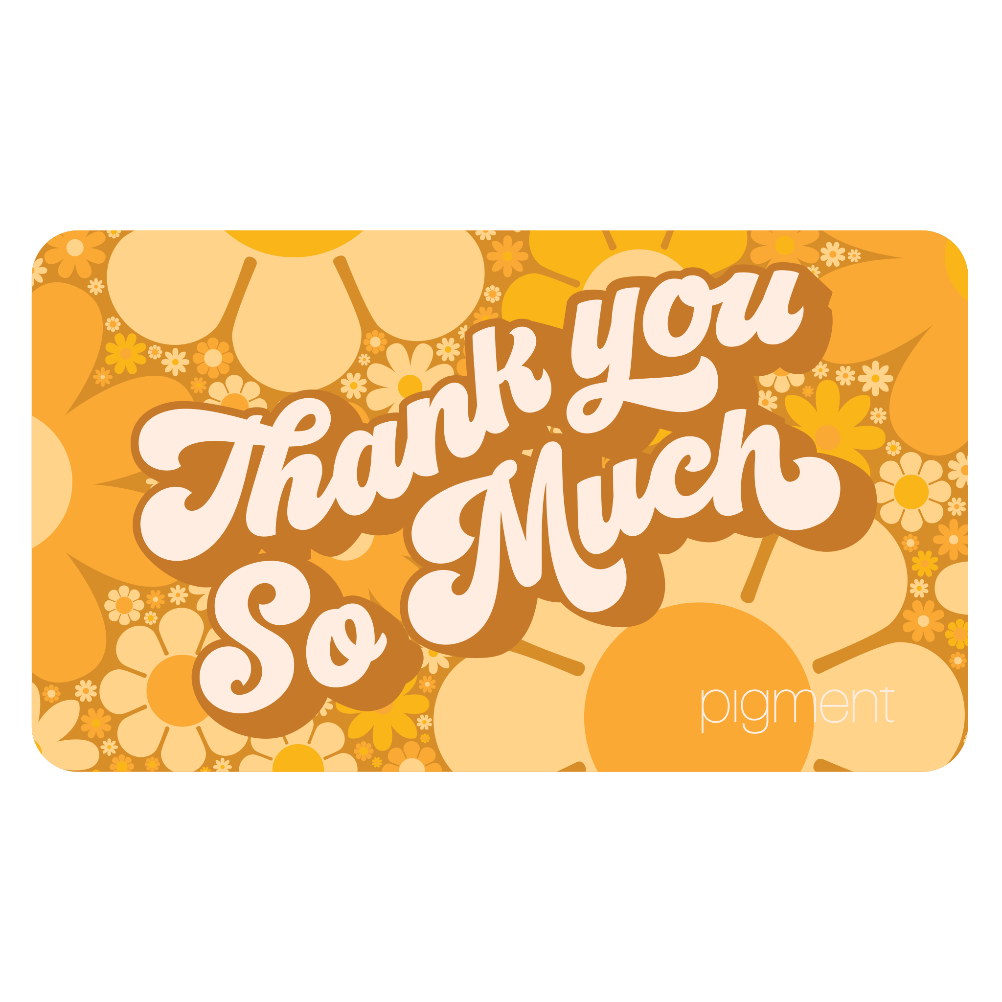 On a white background is a yellow daisy print gift card with white text in the center that reads, &quot;Thank You So Much&quot; in a groovy font. 