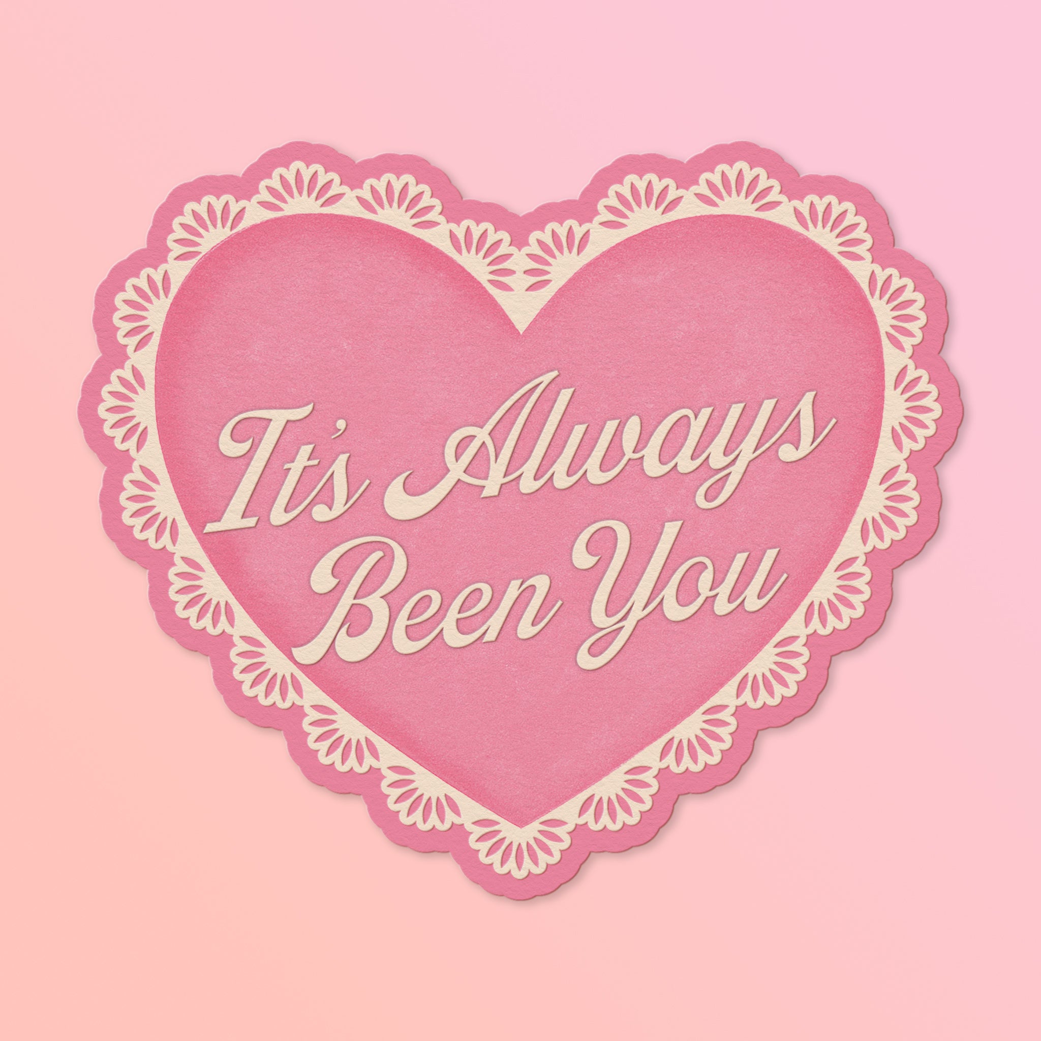 Pink heart shaped card with white lace trim. The card reads " It's Always Been You".