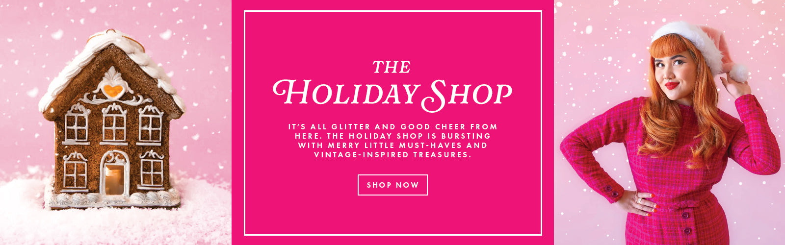 The Holiday Shop. It's all glitter and good cheer from here. The holiday shop is bursting with merry little must-haves and vintage inspired treasures. Shop now.
