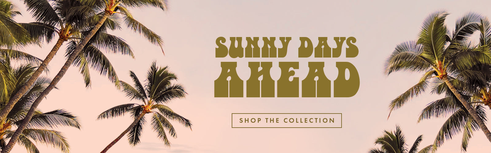 sunny days ahead. shop the collection.