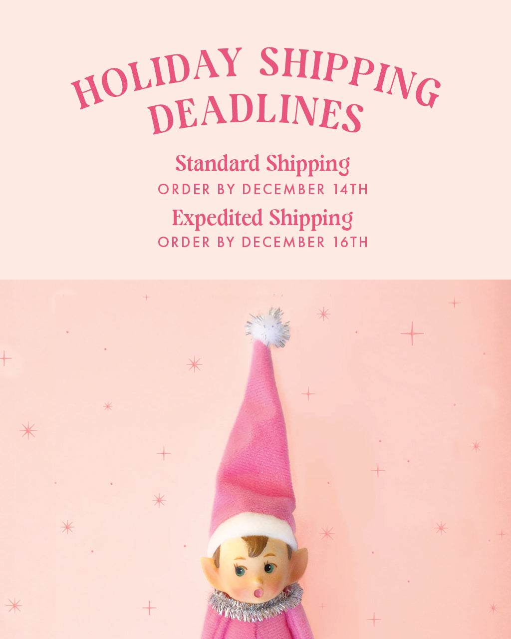Holiday Shipping deadlines. Standard Shipping: Order by Dec. 14th. Expedited Shipping: Order by Dec. 16th.