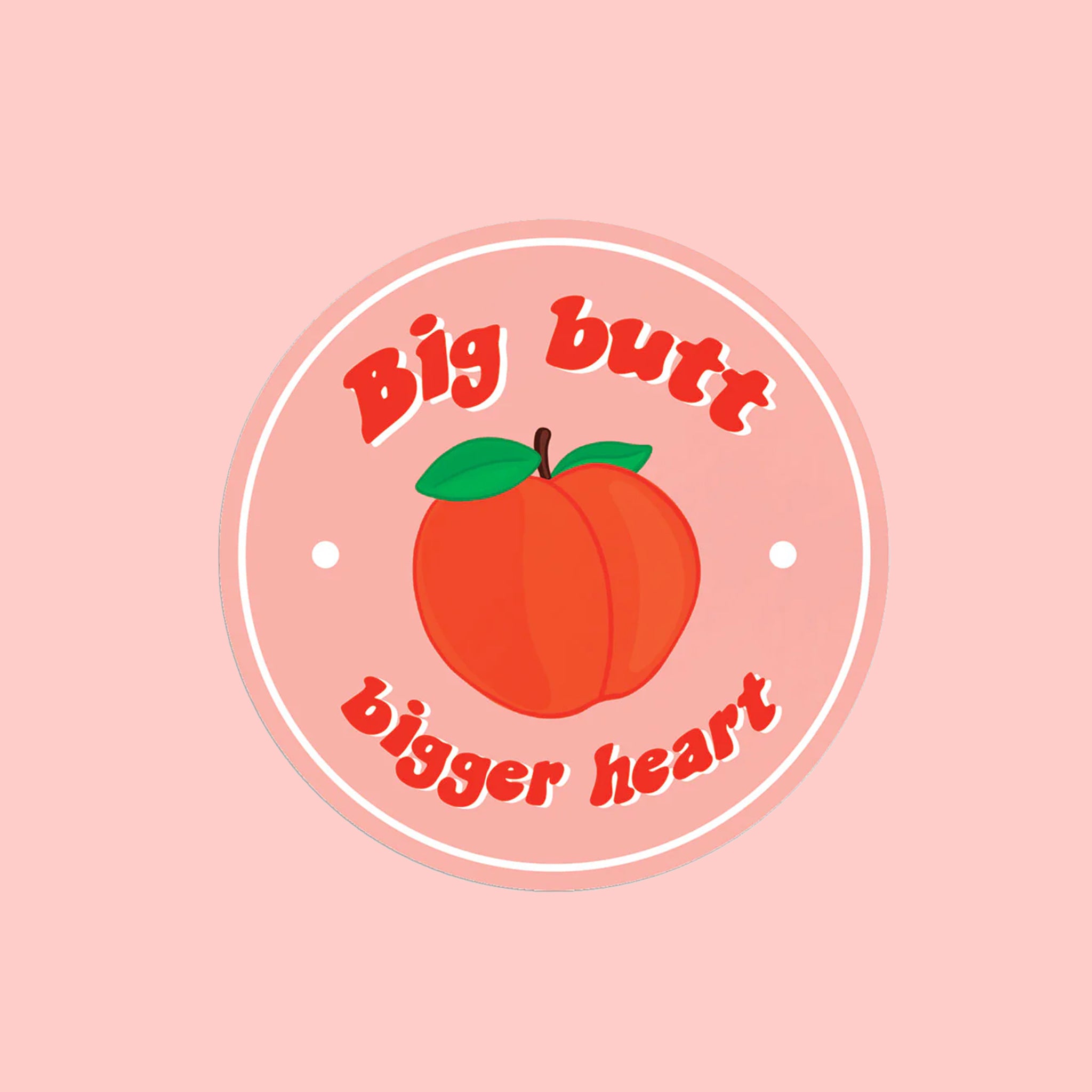 On a pink background is a pink circle sticker with text that reads, &quot;Big butt bigger heart&quot; and a peach illustration in the center. 