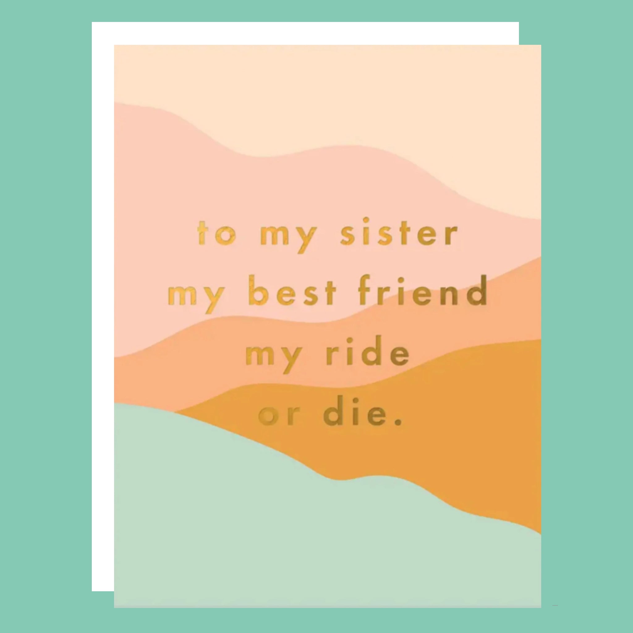 A multi colored pastel card with gold foiled text that reads, 'to my sister best friend my ride or die.'