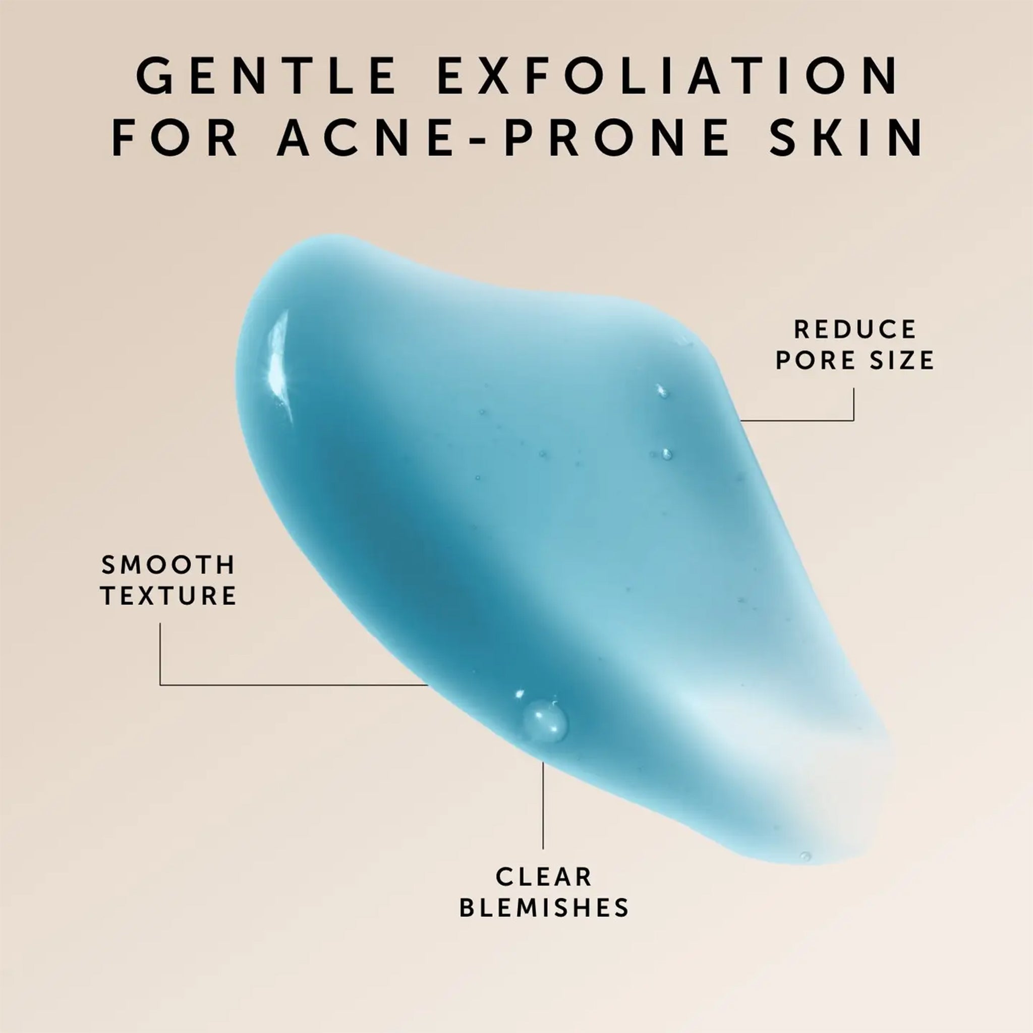 "Gentle Exfoliation For Acne-Prine Skin Smooth Texture Reduce Pore Size Clear Blemishes". 
