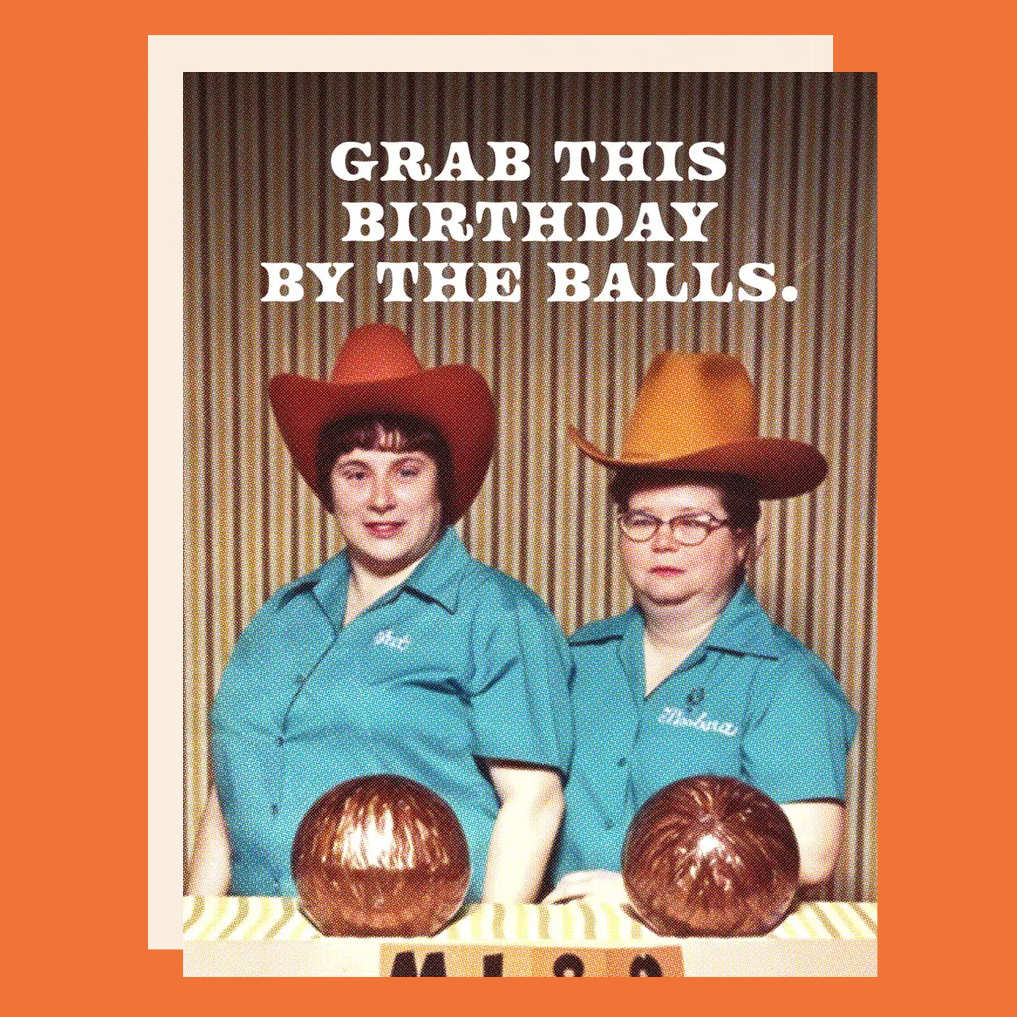 Greeting card with two woman on the front in cowgirl hats and has bowling balls. The card reads "Grab this birthday by the balls."
