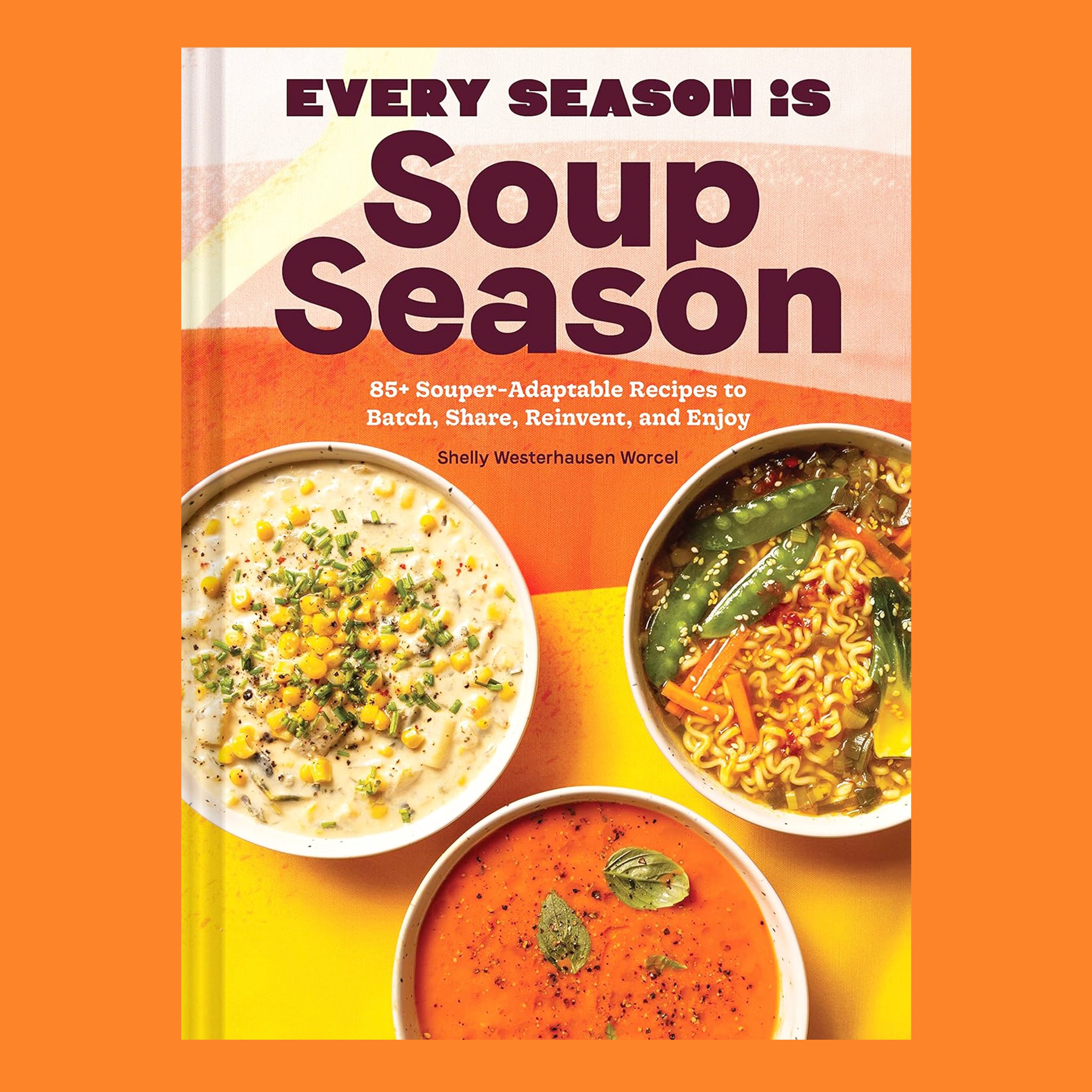 On an orange background is an orange and yellow book cover with three different types of bowls of soup and the title above that reads, &quot;Every Season is Soup Season&quot;. 