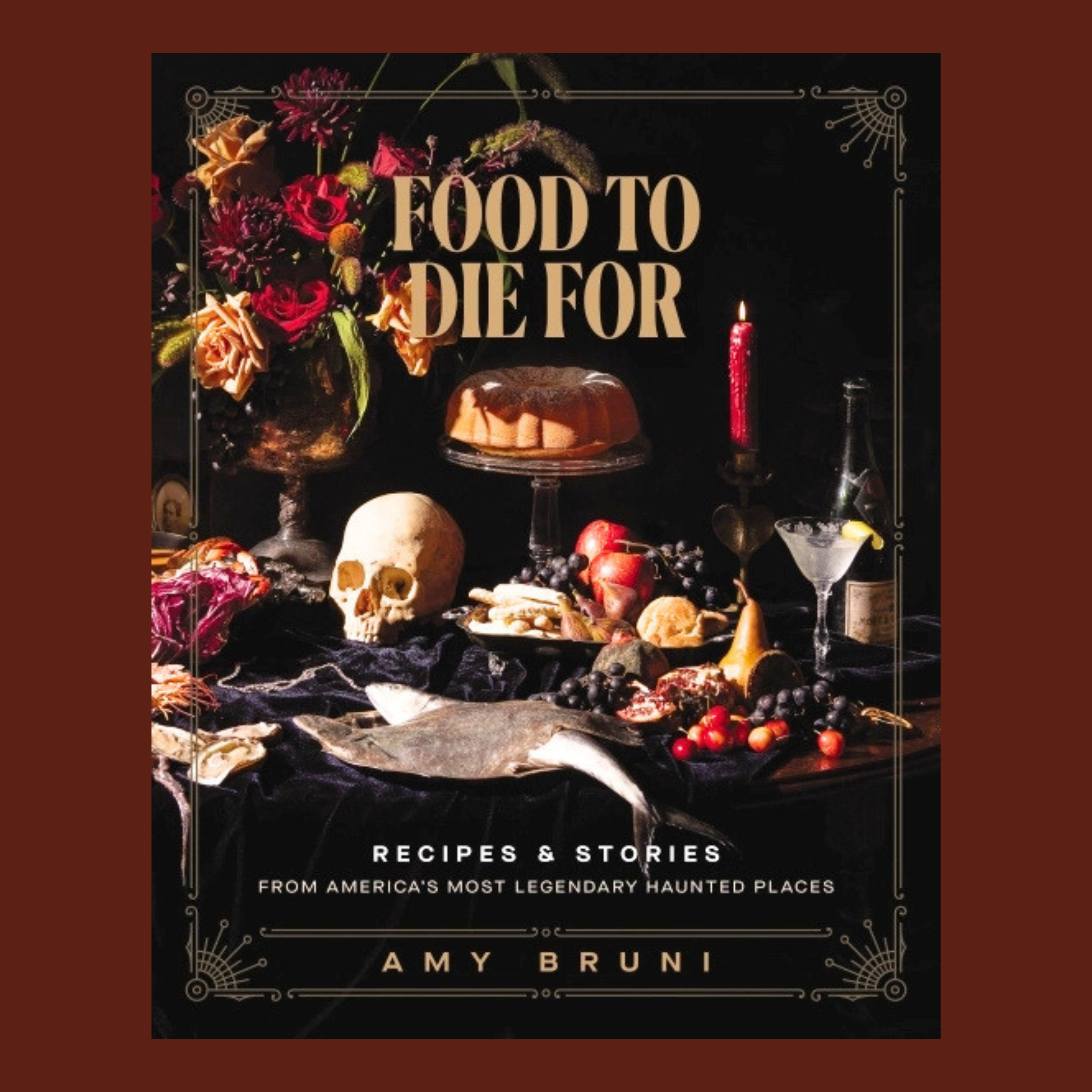 Book cover for 'Food to Die For' by Amy Bruni, featuring a dark, gothic still life illustration with a skull, flowers, bread, fruit, and a cocktail glass on a black background with a reddish-brown border.