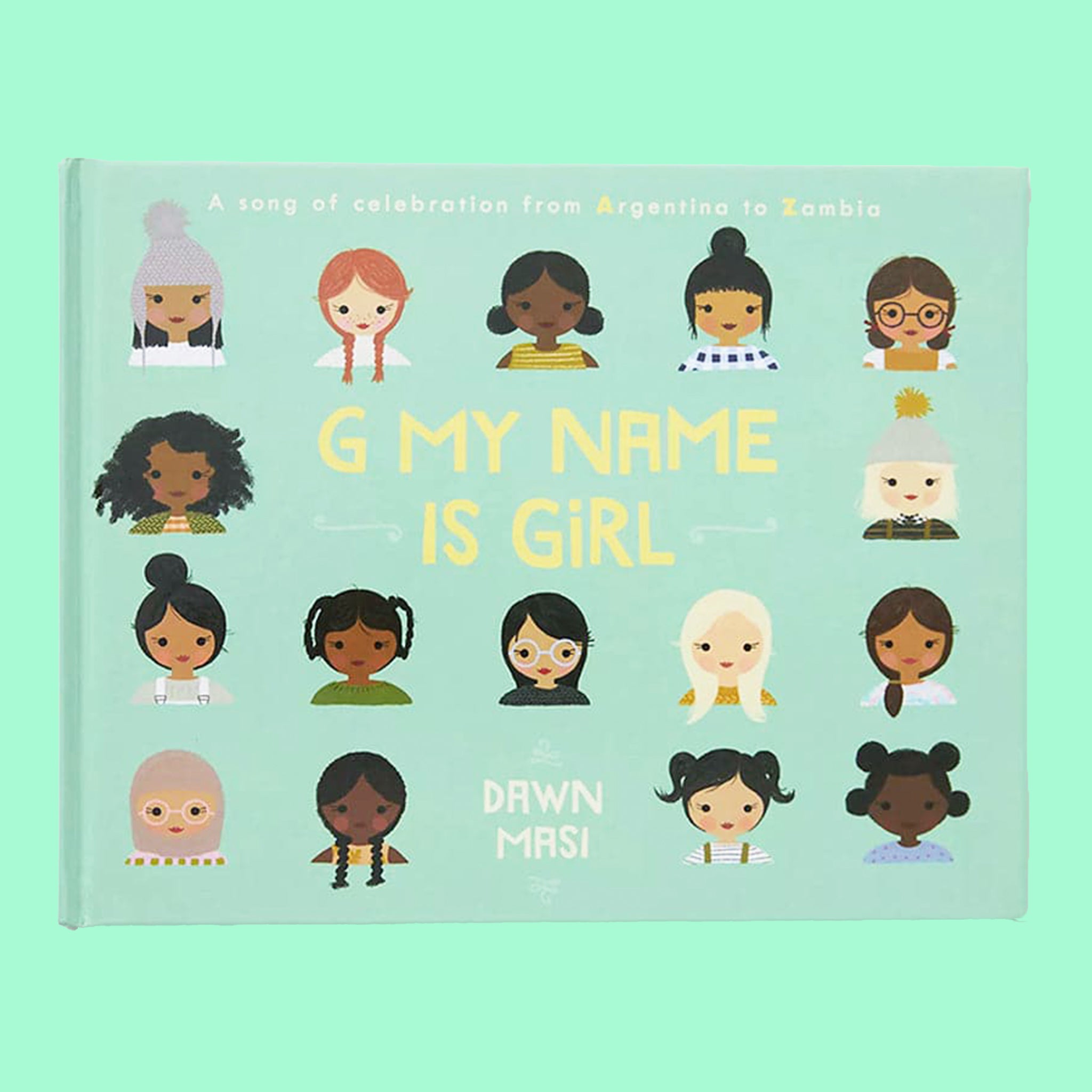 On a green background is a teal children&#39;s book cover with illustrations of all different races and ethnicities of girls along with a yellow title in the center that reads, &quot;G My Name Is Girl&quot;