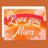 Card with 'Love you Mom' text on a colorful background