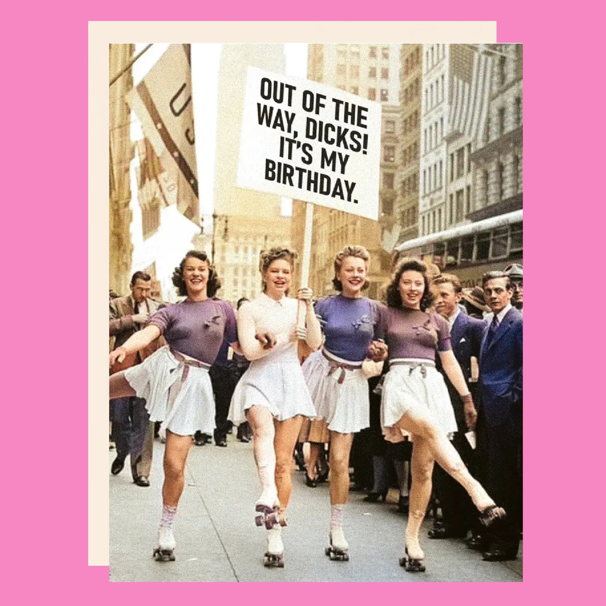 Greeting card featuring 4 women marching down the street on roller blades holding a sign that says "Out of the way, dicks! It's my birthday."
