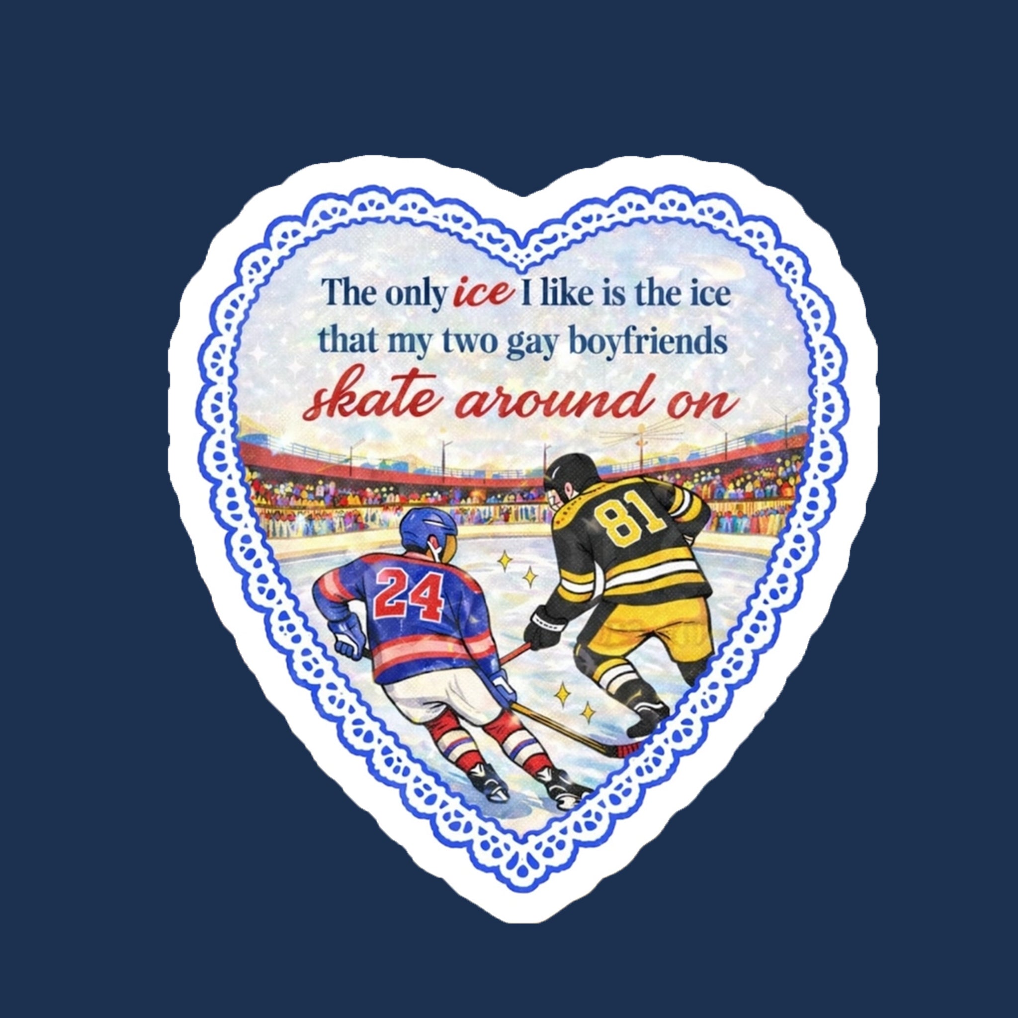 A heart shaped sticker that reads, "The only ice I like is the ice that my two gay boyfriends skate around on".