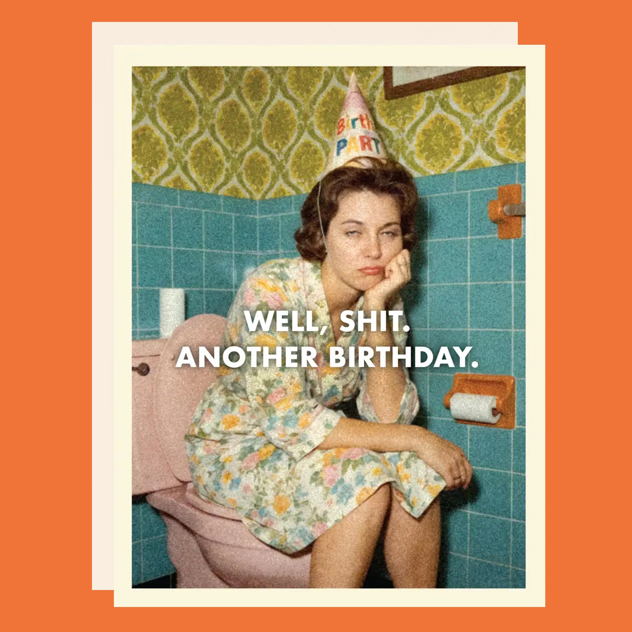 Greeting card with a woman on the toilet wearing a party hat, The card reads " Well, shit. Another Birthday."