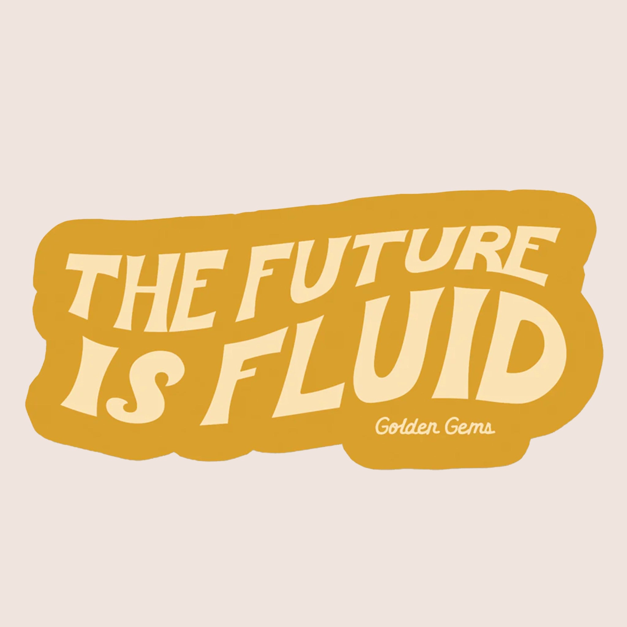 A mustard yellow vinyl sticker with a lighter shade of yellow text in the center that reads, "The Future Is Fluid".